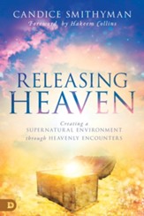 Releasing Heaven: Creating a Supernatural Environment Through Heavenly Encounters - eBook