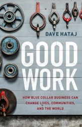 Good Work: How Blue Collar Business Can Change Lives, Communities, and the World - eBook