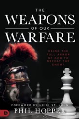 The Weapons of Our Warfare: Using the Full Armor of God to Defeat the Enemy - eBook