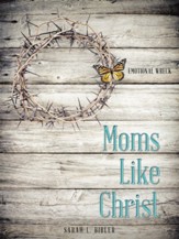 Moms Like Christ: Emotional Wreck - eBook
