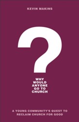 Why Would Anyone Go to Church?: A Young Community's Quest to Reclaim Church for Good - eBook
