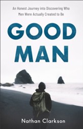 Good Man: An Honest Journey into Discovering Who Men Were Actually Created to Be - eBook