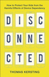 Disconnected: How to Protect Your Kids from the Harmful Effects of Device Dependency - eBook