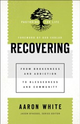 Recovering (Pastoring for Life: Theological Wisdom for Ministering Well): From Brokenness and Addiction to Blessedness and Community - eBook