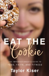 Eat the Cookie: The Imperfectionist's Guide to Food, Faith, and Fitness - eBook