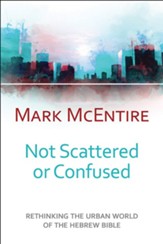 Not Scattered or Confused: Rethinking the Urban World of the Hebrew Bible - eBook