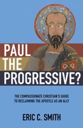 Paul the Progressive?: The Compassionate Christian's Guide to Reclaiming the Apostle as an Ally - eBook