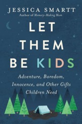 Let Them Be Kids: Adventure, Boredom, Innocence, and Other Gifts Children Need - eBook
