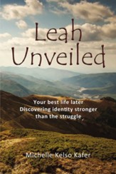 Leah Unveiled: Your Best Life Later, Discovering Identity Stronger than the Struggle - eBook