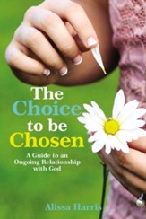 The Choice to be Chosen: A Guide to an Ongoing Relationship with God - eBook