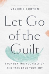 Let Go of the Guilt: Stop Beating Yourself Up and Take Back Your Joy - eBook