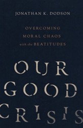 Our Good Crisis: Overcoming Moral Chaos with the Beatitudes - eBook