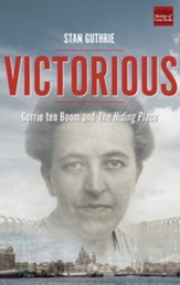 Victorious: Corrie ten Boom and The Hiding Place - eBook