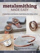 Metalsmithing Made Easy: A Practical  Guide to Cold Connections, Simple Soldering, Stone Setting, and More - eBook