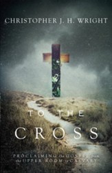 To the Cross: Proclaiming the Gospel from the Upper Room to Calvary - eBook