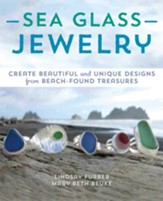 Sea Glass Jewelry: Create Beautiful  and Unique Designs from Beach-Found Treasures - eBook