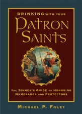 Drinking with Your Patron Saints: A Sinner's Guide to Honoring Namesakes and Protectors - eBook