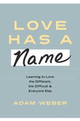 Love Has a Name: Learning to Love the Different, the Difficult, and Everyone Else - eBook