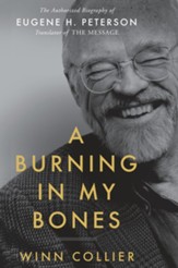 A Burning in My Bones: The Authorized Biography of Eugene Peterson, Translator of The Message - eBook
