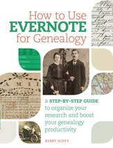 How to Use Evernote for Genealogy: A Step-by-Step Guide to Organize Your Research and Boost Your Genealogy Producti vity - eBook