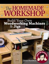 The Homemade Workshop: Build Your Own Woodworking Machines and Jigs - eBook