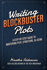 Writing Blockbuster Plots: A Step-by-Step Guide to Mastering Plot, Structure, and Scene - eBook