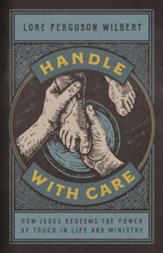 Handle with Care: How Jesus Redeems the Power of Touch in Life and Ministry - eBook