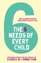 The 6 Needs of Every Child: Empowering Parents and Kids through the Science of Connection - eBook