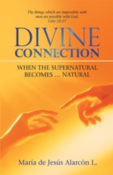 Divine Connection: When the Supernatural Becomes Natural - eBook