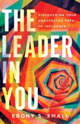 The Leader in You: Discovering Your Unexpected Path to Influence - eBook