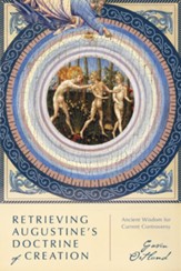 Retrieving Augustine's Doctrine of Creation: Ancient Wisdom for Current Controversy - eBook