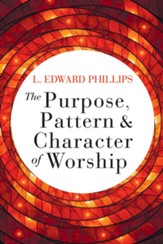 The Purpose, Pattern, and Character of Worship - eBook