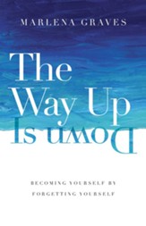 The Way Up Is Down: Becoming Yourself by Forgetting Yourself - eBook