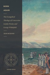 Born Again: The Evangelical Theology of Conversion in John Wesley and George Whitefield - eBook