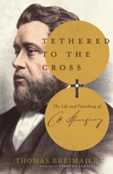 Tethered to the Cross: The Life and Preaching of Charles H. Spurgeon - eBook