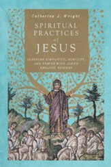 Spiritual Practices of Jesus: Learning Simplicity, Humility, and Prayer with Luke's Earliest Readers - eBook