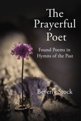 The Prayerful Poet: Found Poems In Hymns of the Past - eBook