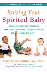 Raising Your Spirited Baby: A Breakthrough Guide to Thriving When Your Baby Is More-Alert and Intense and Struggles to Sleep - eBook