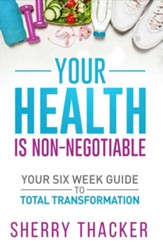 Your Health Is Non-Negotiable: Your SIx-Week Guide To Total Transformation - eBook
