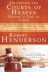 Petitioning the Courts of Heaven During Times of Crisis: Prayers That Get Help in Times of Trouble - eBook