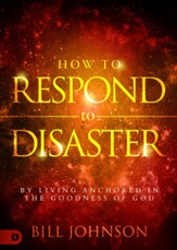 How to Respond to Disaster: By Living Anchored in the Goodness of God - eBook
