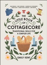 The Little Book of Cottagecore: Traditional Skills for a Simpler Life Today - eBook