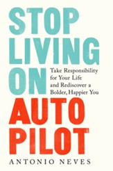 Stop Living on Autopilot: Take Responsibility for Your Life and Rediscover a Bolder, Happier You - eBook