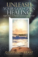 Unleash Your God-Given Healing: Eight Steps to Prevent and Survive Cancer - eBook