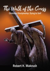 The Walk of the Cross: Christian Discipleship: Dying to Self - eBook