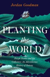 Planting the World: Joseph Banks and his Collectors: An Adventurous History of Botany - eBook