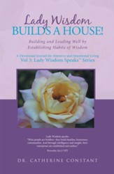 Lady Wisdom Builds a House!: Building and Leading Well by Establishing Habits of Wisdom - eBook