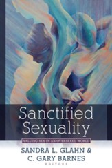 Sanctified Sexuality: Valuing Sex in an Oversexed World - eBook