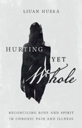 Hurting Yet Whole: Reconciling Body and Spirit in Chronic Pain and Illness - eBook