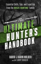 The Ultimate Hunter's Handbook: Essential Skills, Tips, and Expertise from the Raised Hunting Family - eBook